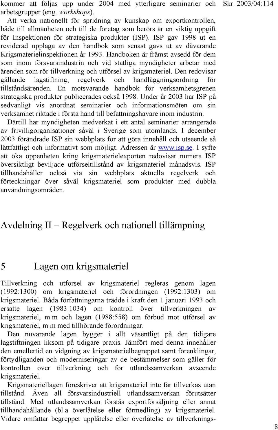 ISP gav 1998 ut en reviderad upplaga av den handbok som senast gavs ut av dåvarande Krigsmaterielinspektionen år 1993.