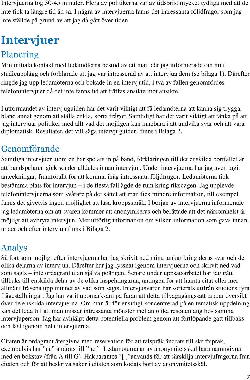 Intervjuer Planering Min initiala kontakt med ledamöterna bestod av ett mail där jag informerade om mitt studieupplägg och förklarade att jag var intresserad av att intervjua dem (se bilaga 1).