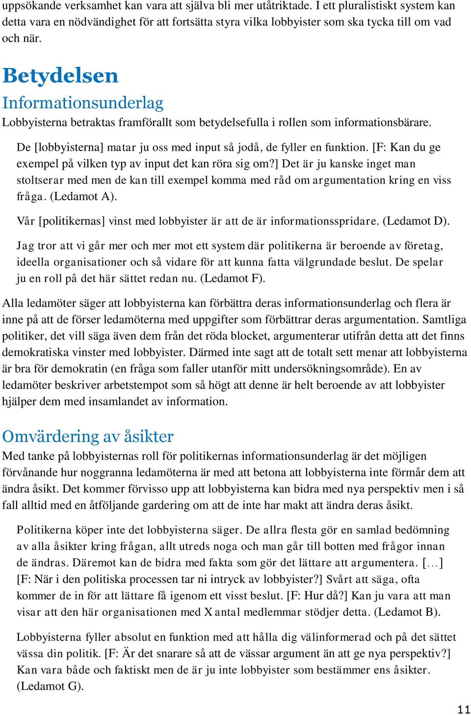 [F: Kan du ge exempel på vilken typ av input det kan röra sig om?] Det är ju kanske inget man stoltserar med men de kan till exempel komma med råd om argumentation kring en viss fråga. (Ledamot A).