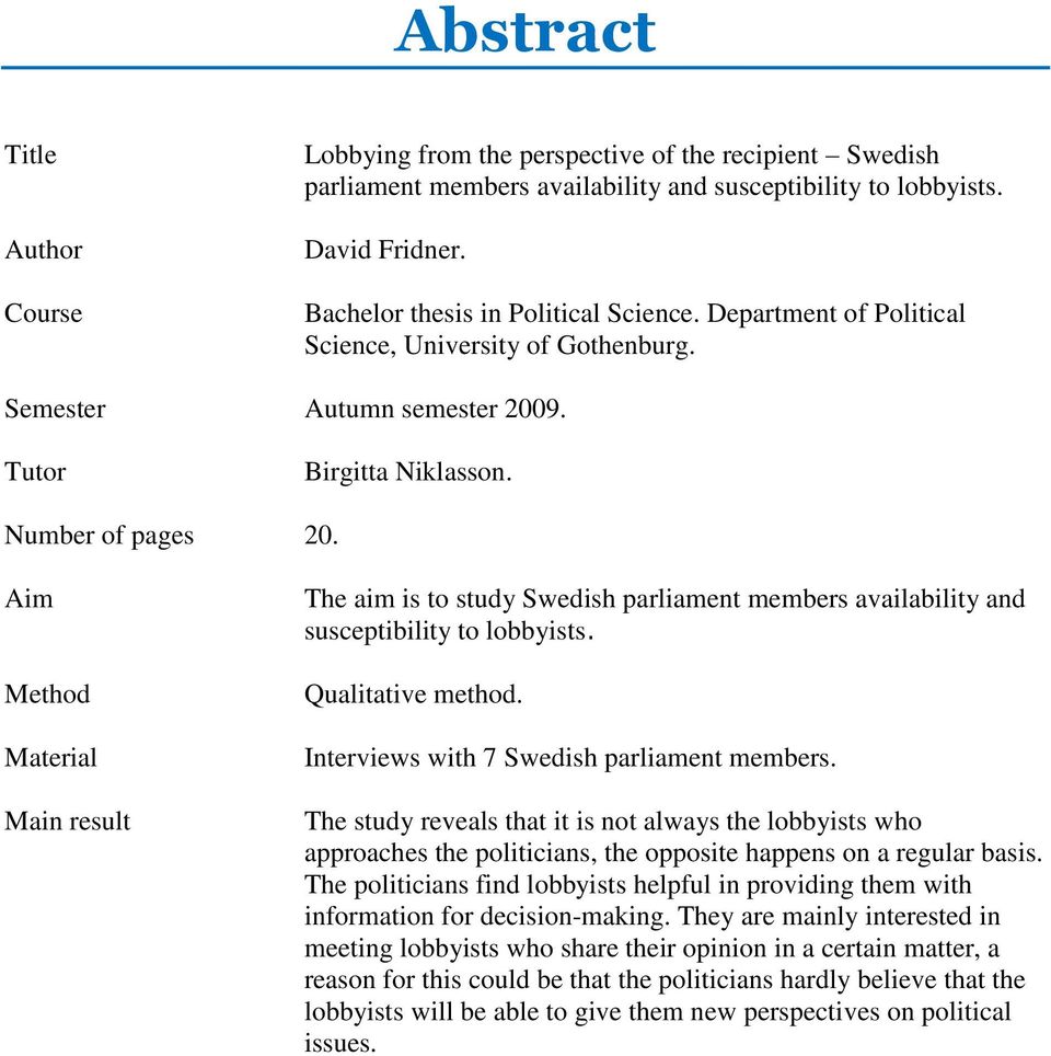 Aim Method Material Main result The aim is to study Swedish parliament members availability and susceptibility to lobbyists. Qualitative method. Interviews with 7 Swedish parliament members.