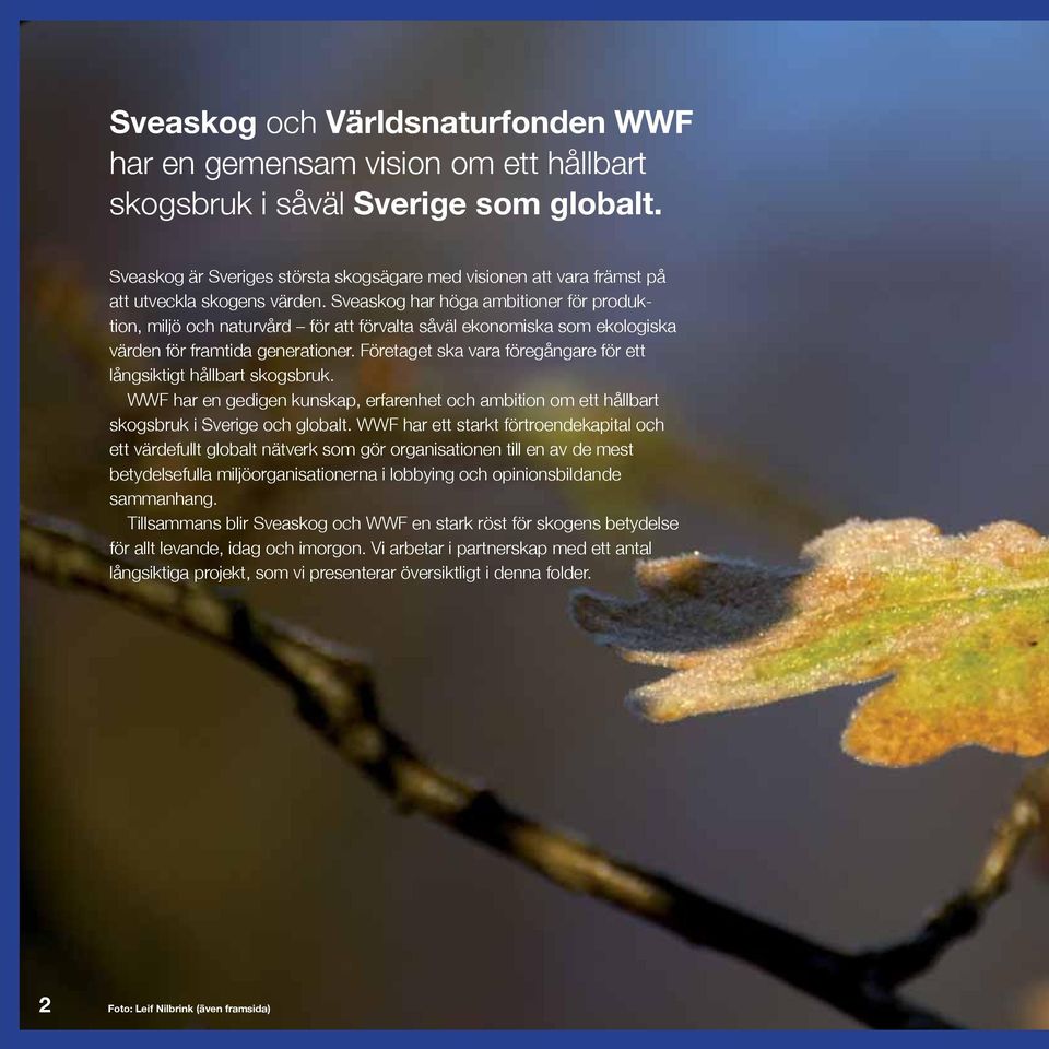 Sveaskog har höga ambitioner för produk - tion, miljö och naturvård för att förvalta såväl ekonomiska som ekologiska värden för framtida generationer.