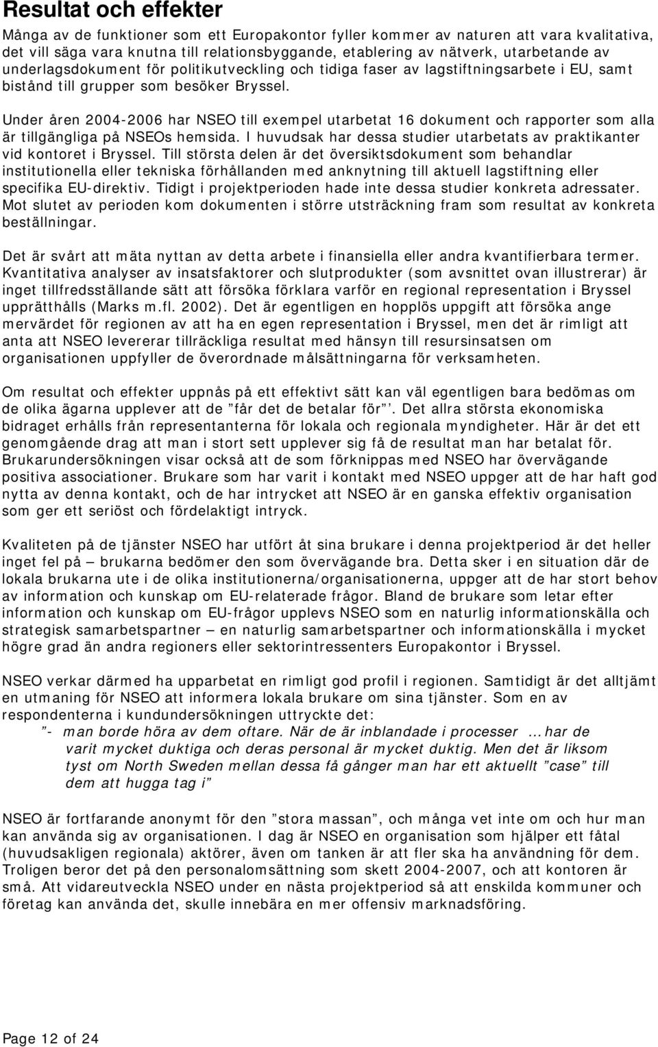 Under åren 2004-2006 har NSEO till exempel utarbetat 16 dokument och rapporter som alla är tillgängliga på NSEOs hemsida.