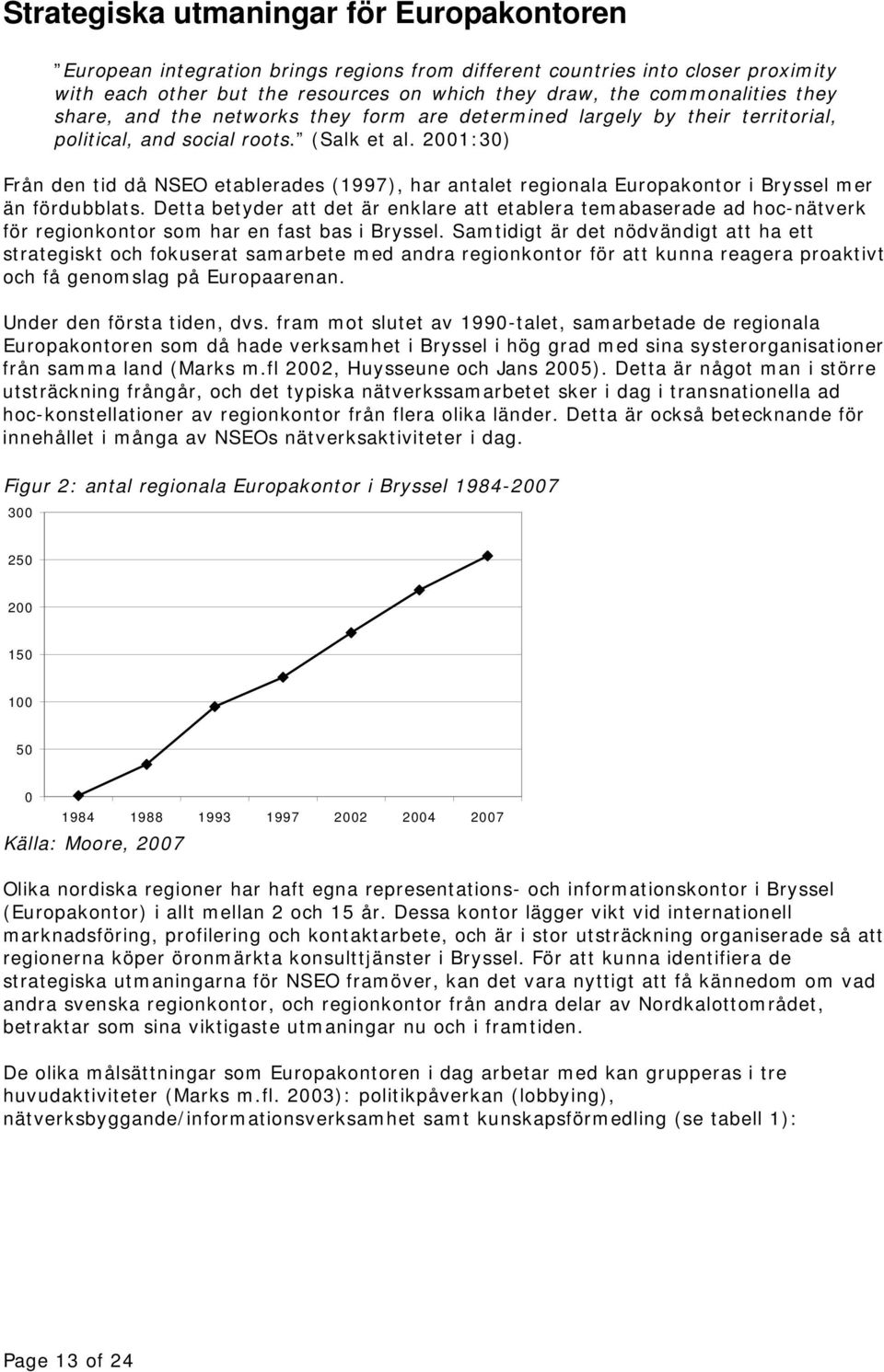 2001:30) Från den tid då NSEO etablerades (1997), har antalet regionala Europakontor i Bryssel mer än fördubblats.