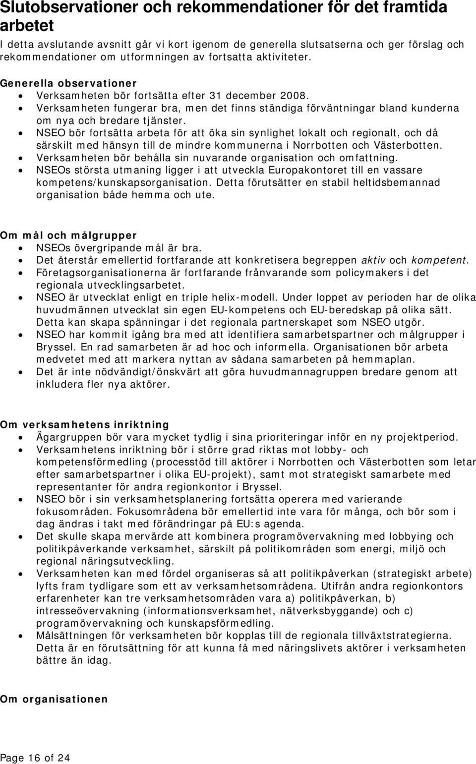 Verksamheten fungerar bra, men det finns ständiga förväntningar bland kunderna om nya och bredare tjänster.