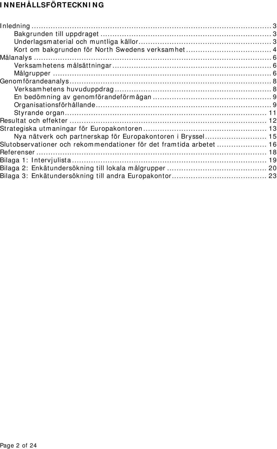 .. 9 Styrande organ... 11 Resultat och effekter... 12 Strategiska utmaningar för Europakontoren... 13 Nya nätverk och partnerskap för Europakontoren i Bryssel.