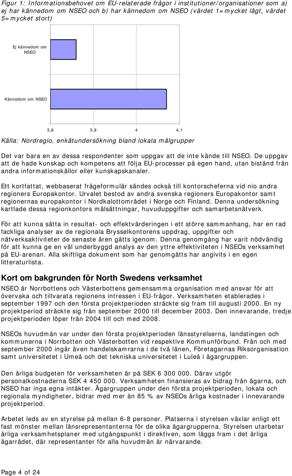 De uppgav att de hade kunskap och kompetens att följa EU-processer på egen hand, utan bistånd från andra informationskällor eller kunskapskanaler.