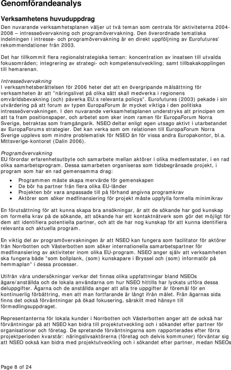 Det har tillkommit flera regionalstrategiska teman: koncentration av insatsen till utvalda fokusområden; integrering av strategi- och kompetensutveckling; samt tillbakakopplingen till hemarenan.