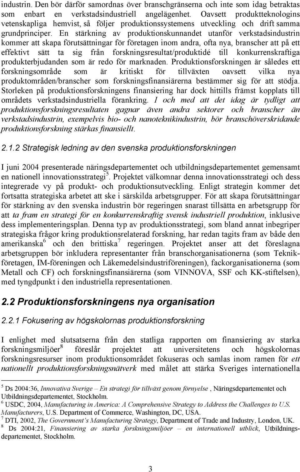 En stärkning av produktionskunnandet utanför verkstadsindustrin kommer att skapa förutsättningar för företagen inom andra, ofta nya, branscher att på ett effektivt sätt ta sig från