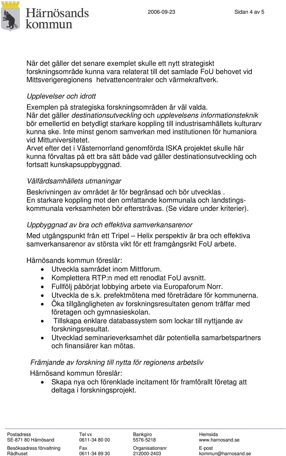 När det gäller destinationsutveckling och upplevelsens informationsteknik bör emellertid en betydligt starkare koppling till industrisamhällets kulturarv kunna ske.