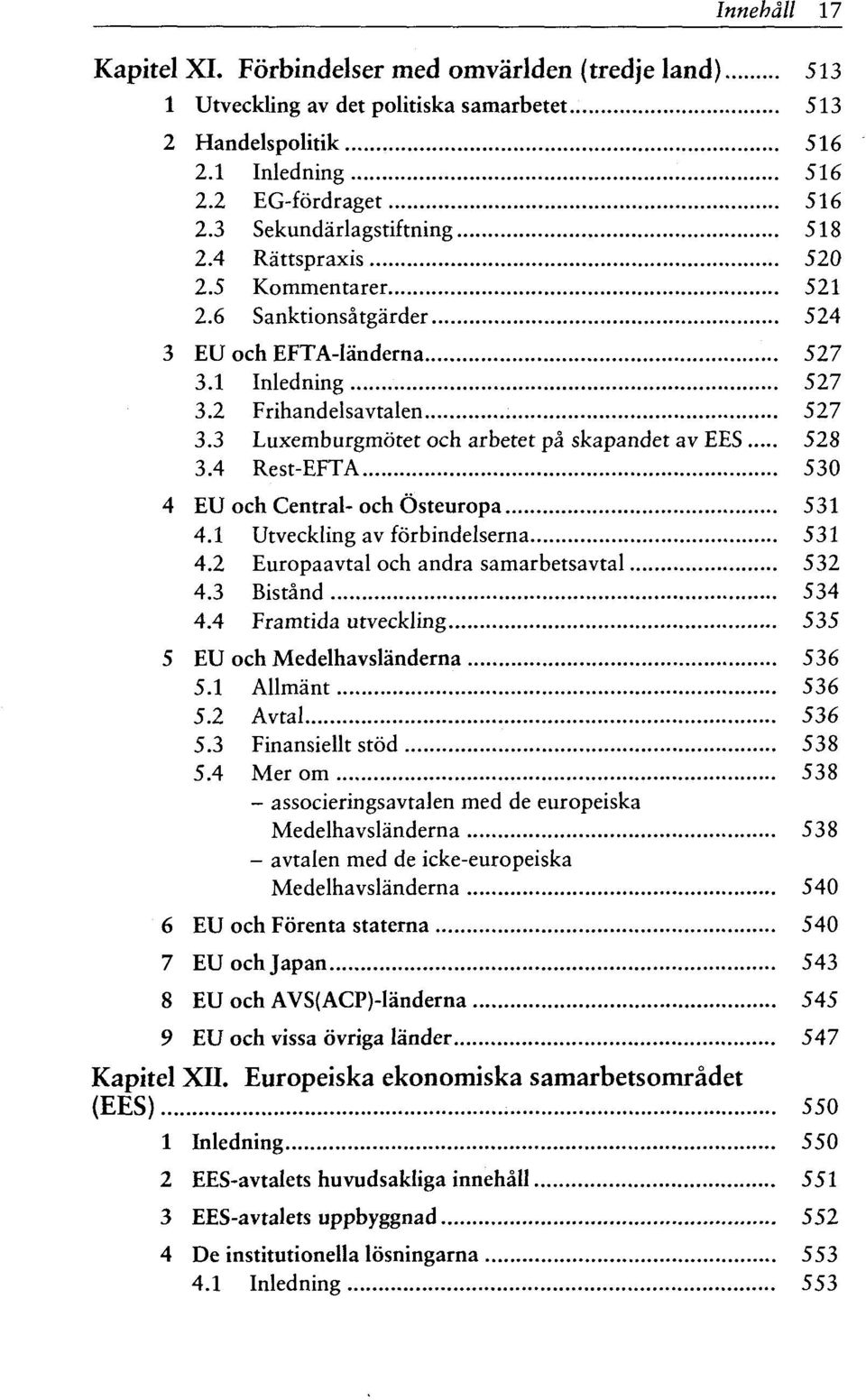 3 Luxemburgmotet och arbetet pa skapandet av EES 528 3.4 Rest-EFTA 530 4 EU och Central- och Osteuropa 531 4.1 Utveckling av forbindelserna 531 4.2 Europaavtal och andra samarbetsavtal 532 4.