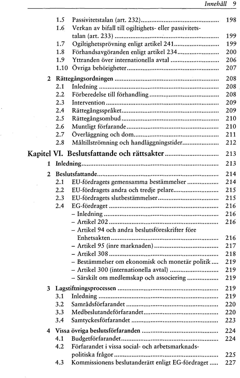 2 Forberedelse till forhandling 208 2.3 Intervention 209 2.4 Rattegangsspraket 209 2.5 Rattegangsombud 210 2.6 Muntligt forfarande 210 2.7 Overla'ggning och dom 211 2.