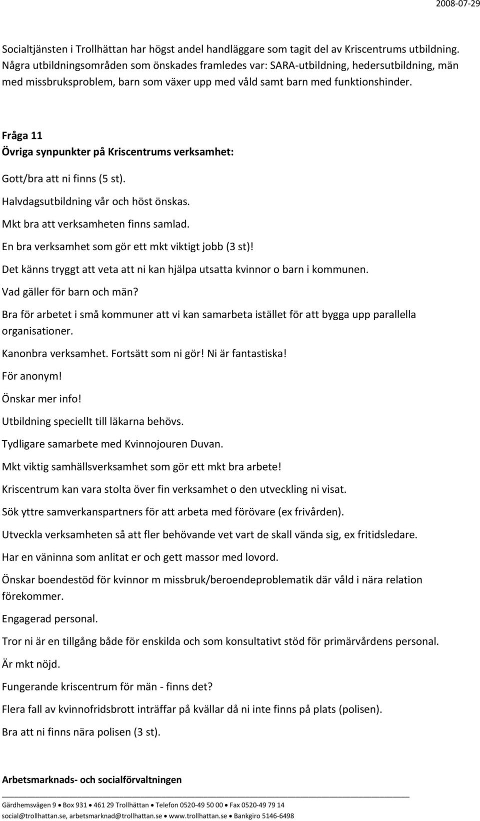 Fråga 11 Övriga synpunkter på Kriscentrums verksamhet: Gott/bra att ni finns (5 st). Halvdagsutbildning vår och höst önskas. Mkt bra att verksamheten finns samlad.