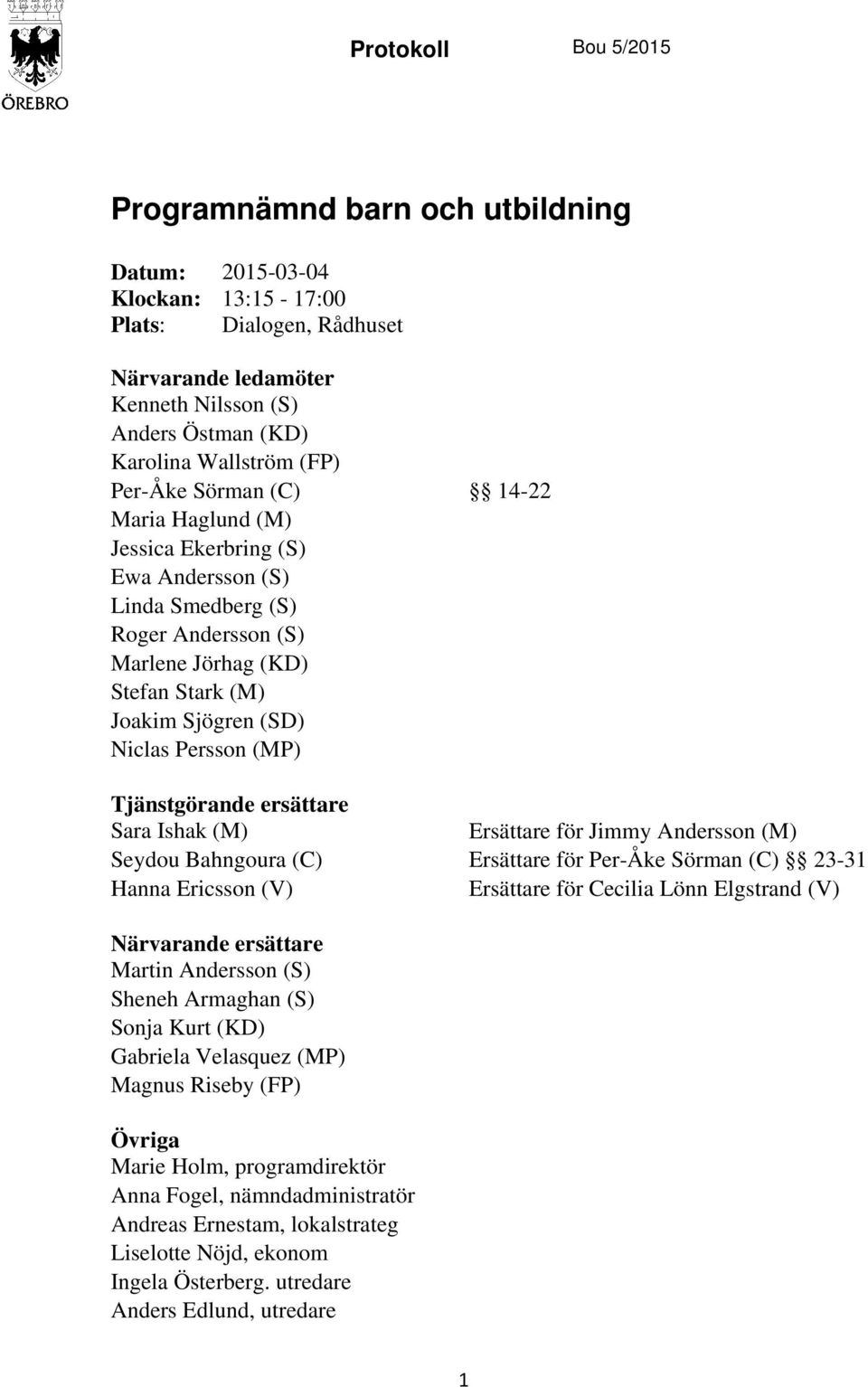 (MP) Tjänstgörande ersättare Sara Ishak (M) Ersättare för Jimmy Andersson (M) Seydou Bahngoura (C) Ersättare för Per-Åke Sörman (C) 23-31 Hanna Ericsson (V) Ersättare för Cecilia Lönn Elgstrand (V)