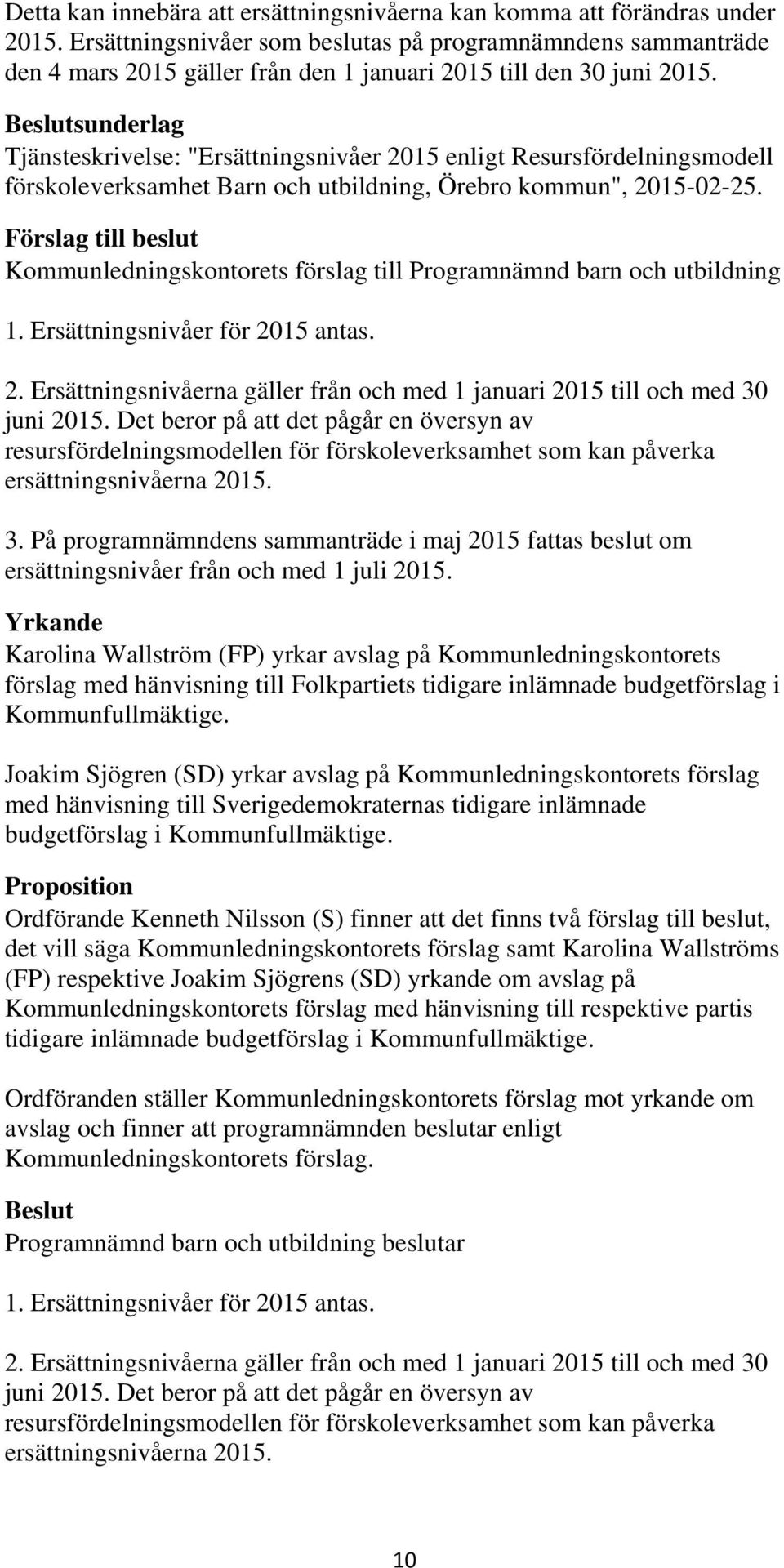 Beslutsunderlag Tjänsteskrivelse: "Ersättningsnivåer 2015 enligt Resursfördelningsmodell förskoleverksamhet Barn och utbildning, Örebro kommun", 2015-02-25.