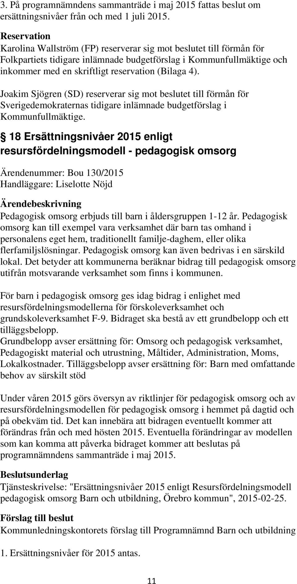 Joakim Sjögren (SD) reserverar sig mot beslutet till förmån för Sverigedemokraternas tidigare inlämnade budgetförslag i Kommunfullmäktige.