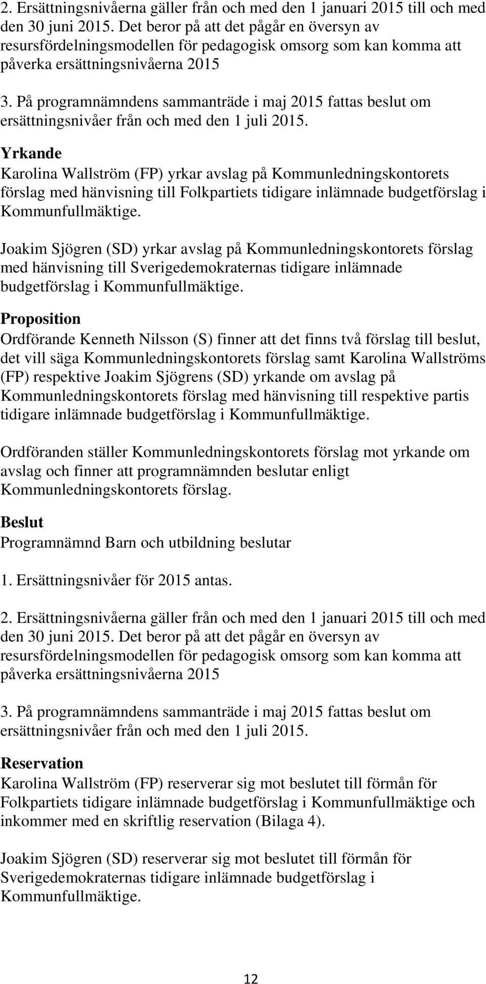 På programnämndens sammanträde i maj 2015 fattas beslut om ersättningsnivåer från och med den 1 juli 2015.