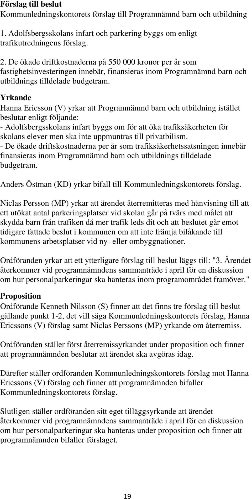 Yrkande Hanna Ericsson (V) yrkar att Programnämnd barn och utbildning istället beslutar enligt följande: - Adolfsbergsskolans infart byggs om för att öka trafiksäkerheten för skolans elever men ska