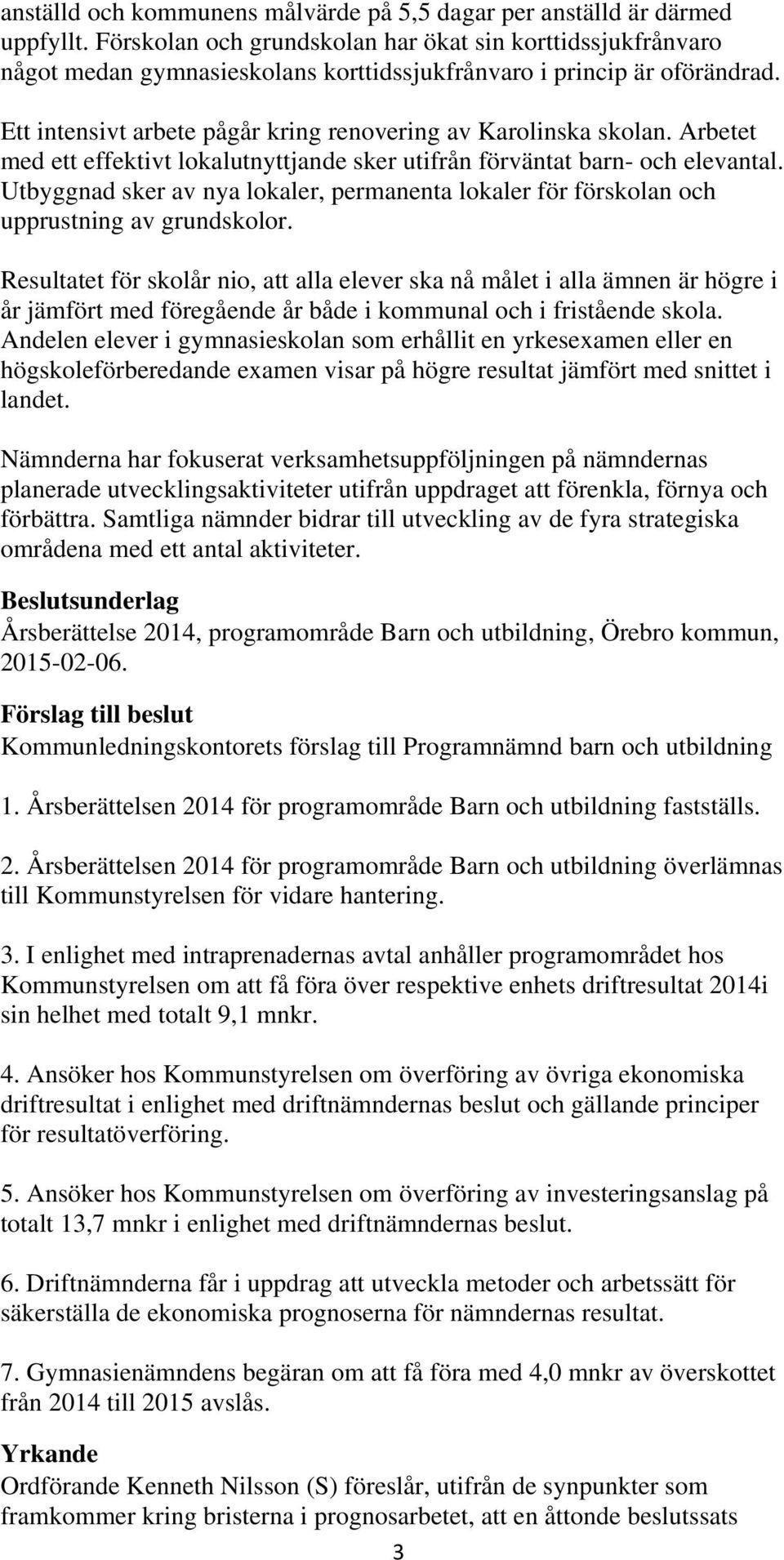 Arbetet med ett effektivt lokalutnyttjande sker utifrån förväntat barn- och elevantal. Utbyggnad sker av nya lokaler, permanenta lokaler för förskolan och upprustning av grundskolor.