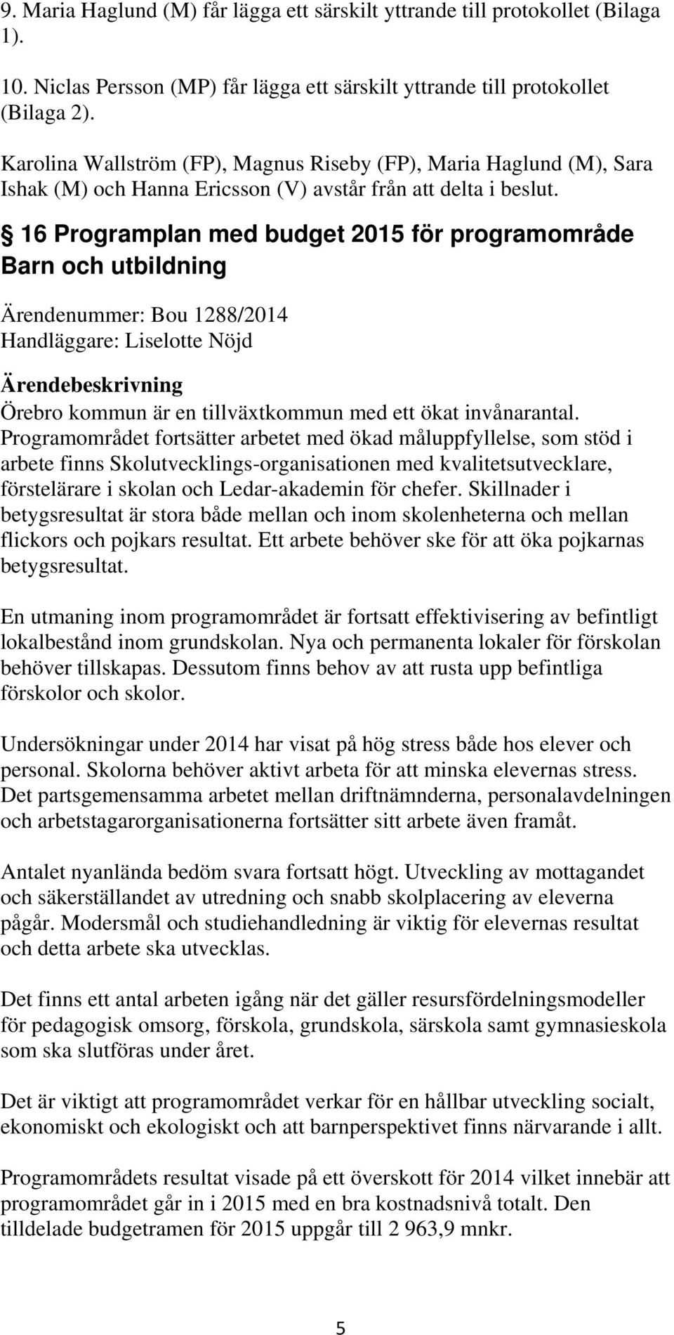 16 Programplan med budget 2015 för programområde Barn och utbildning Ärendenummer: Bou 1288/2014 Handläggare: Liselotte Nöjd Ärendebeskrivning Örebro kommun är en tillväxtkommun med ett ökat