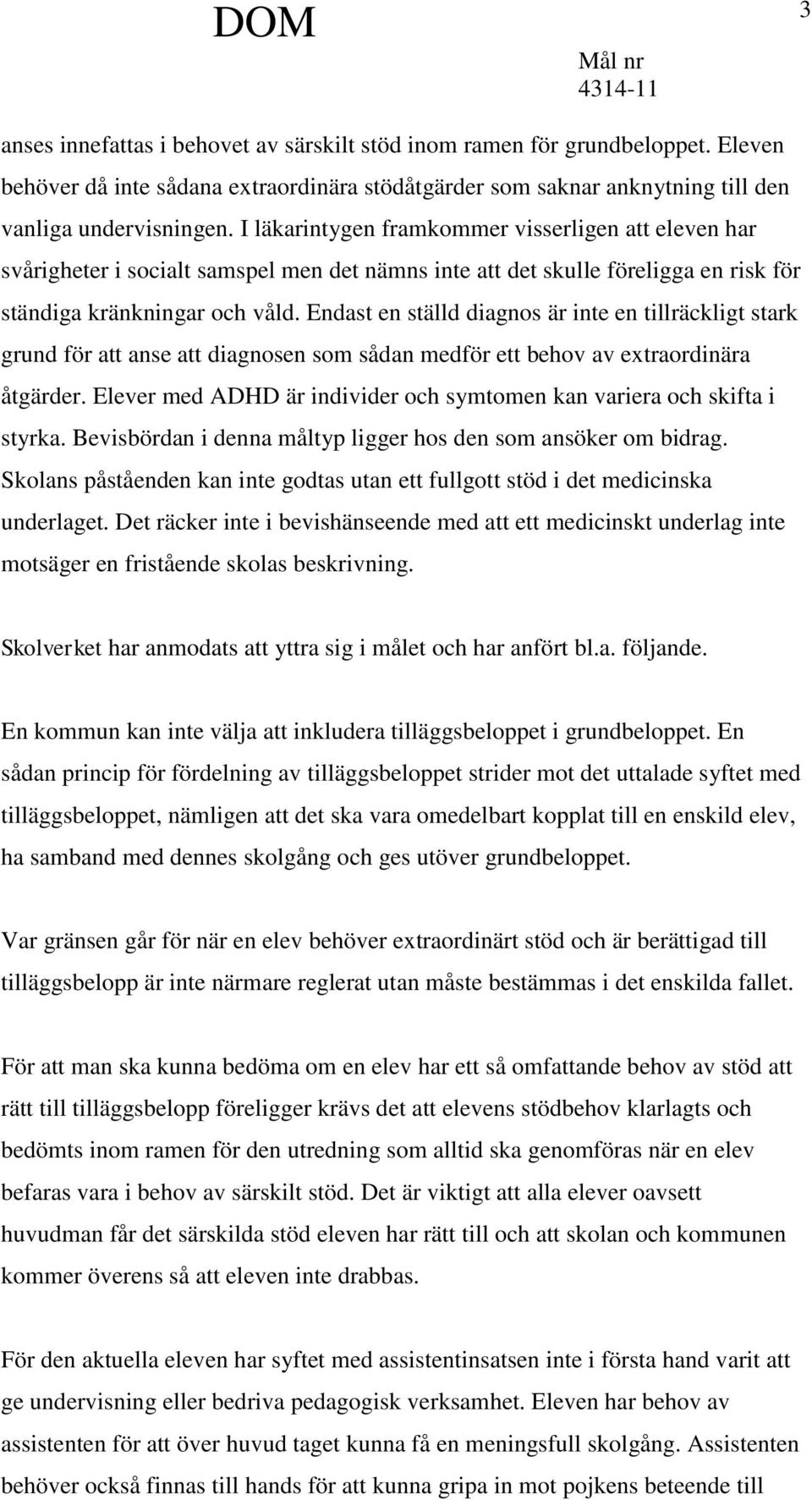 Endast en ställd diagnos är inte en tillräckligt stark grund för att anse att diagnosen som sådan medför ett behov av extraordinära åtgärder.