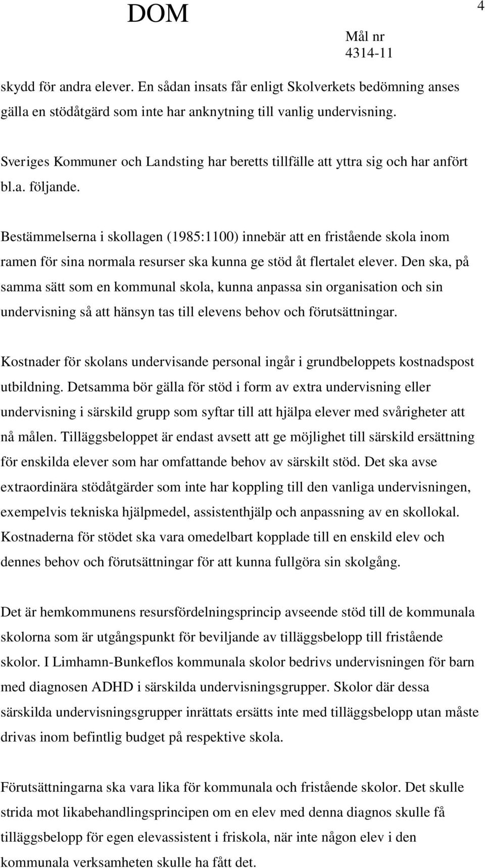 Bestämmelserna i skollagen (1985:1100) innebär att en fristående skola inom ramen för sina normala resurser ska kunna ge stöd åt flertalet elever.