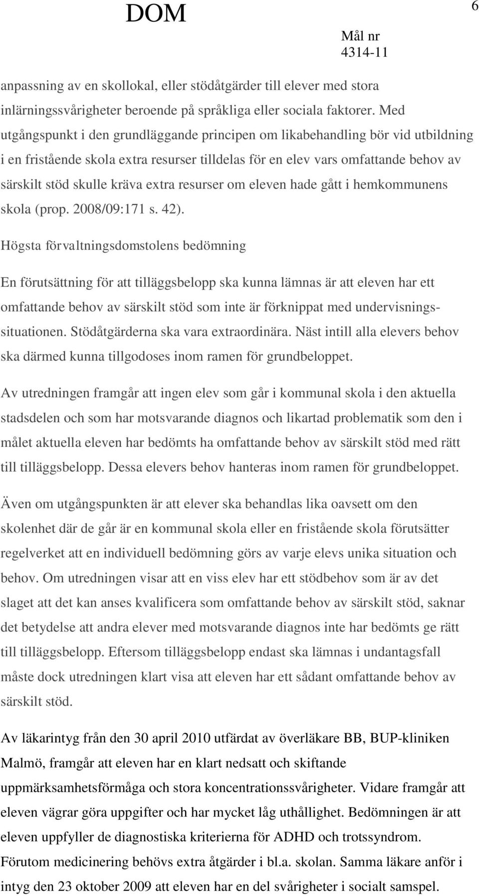 extra resurser om eleven hade gått i hemkommunens skola (prop. 2008/09:171 s. 42).