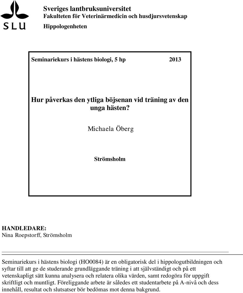 Michaela Öberg Strömsholm HANDLEDARE: Nina Roepstorff, Strömsholm Seminariekurs i hästens biologi (HO0084) är en obligatorisk del i hippologutbildningen och syftar till att