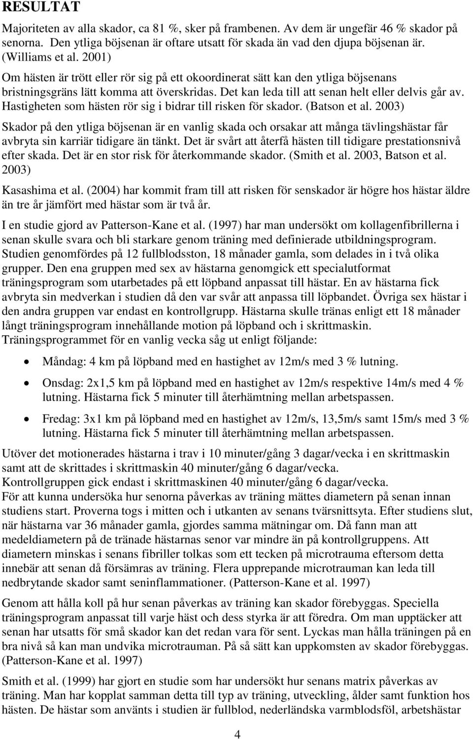 Hastigheten som hästen rör sig i bidrar till risken för skador. (Batson et al.