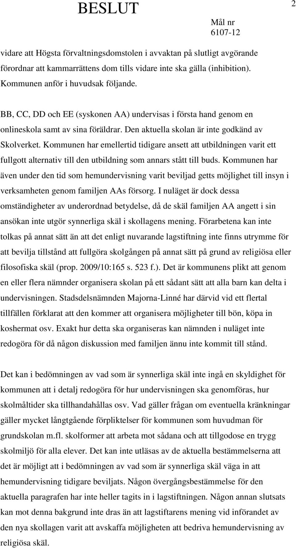 Kommunen har emellertid tidigare ansett att utbildningen varit ett fullgott alternativ till den utbildning som annars stått till buds.