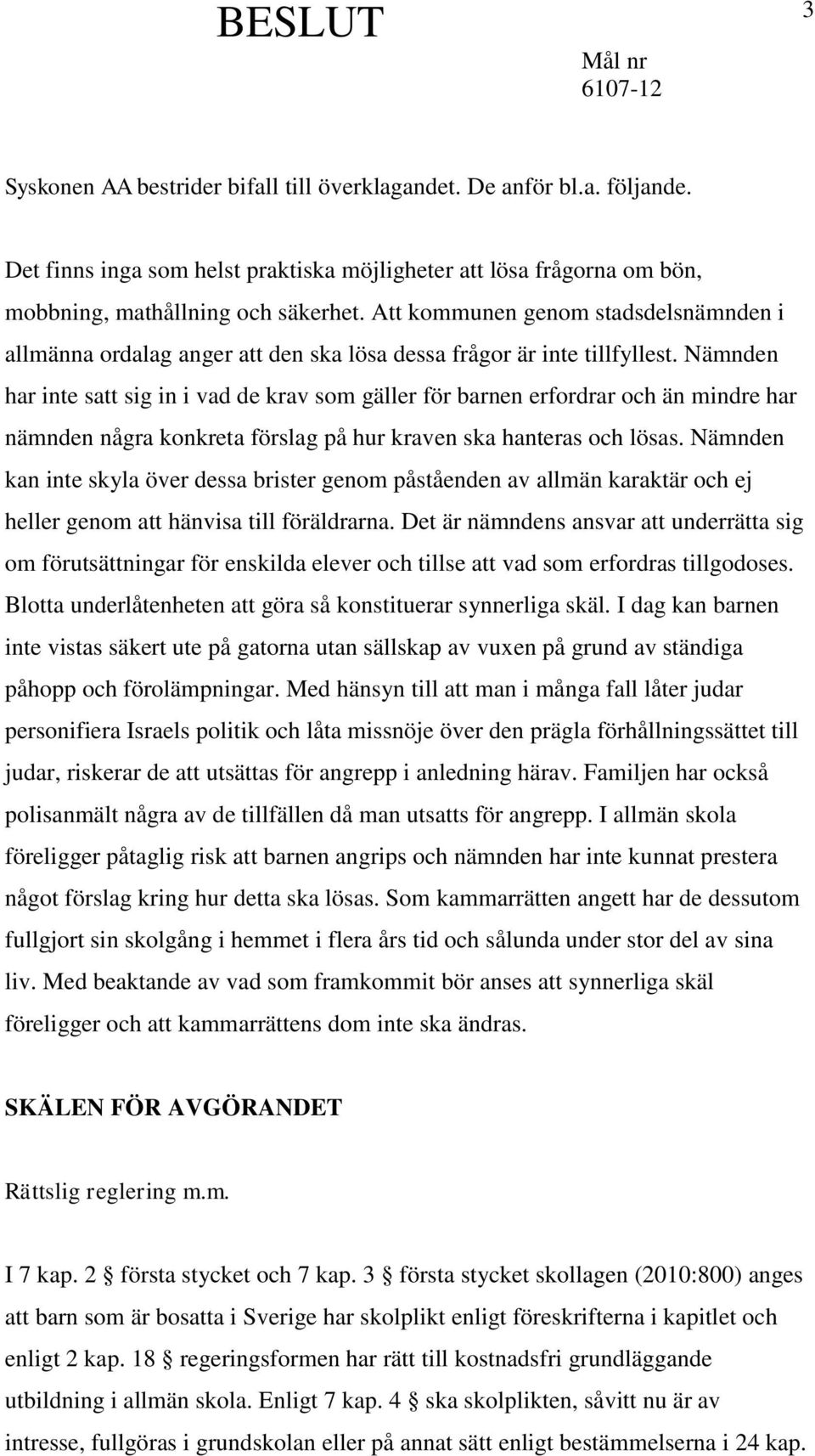 Nämnden har inte satt sig in i vad de krav som gäller för barnen erfordrar och än mindre har nämnden några konkreta förslag på hur kraven ska hanteras och lösas.