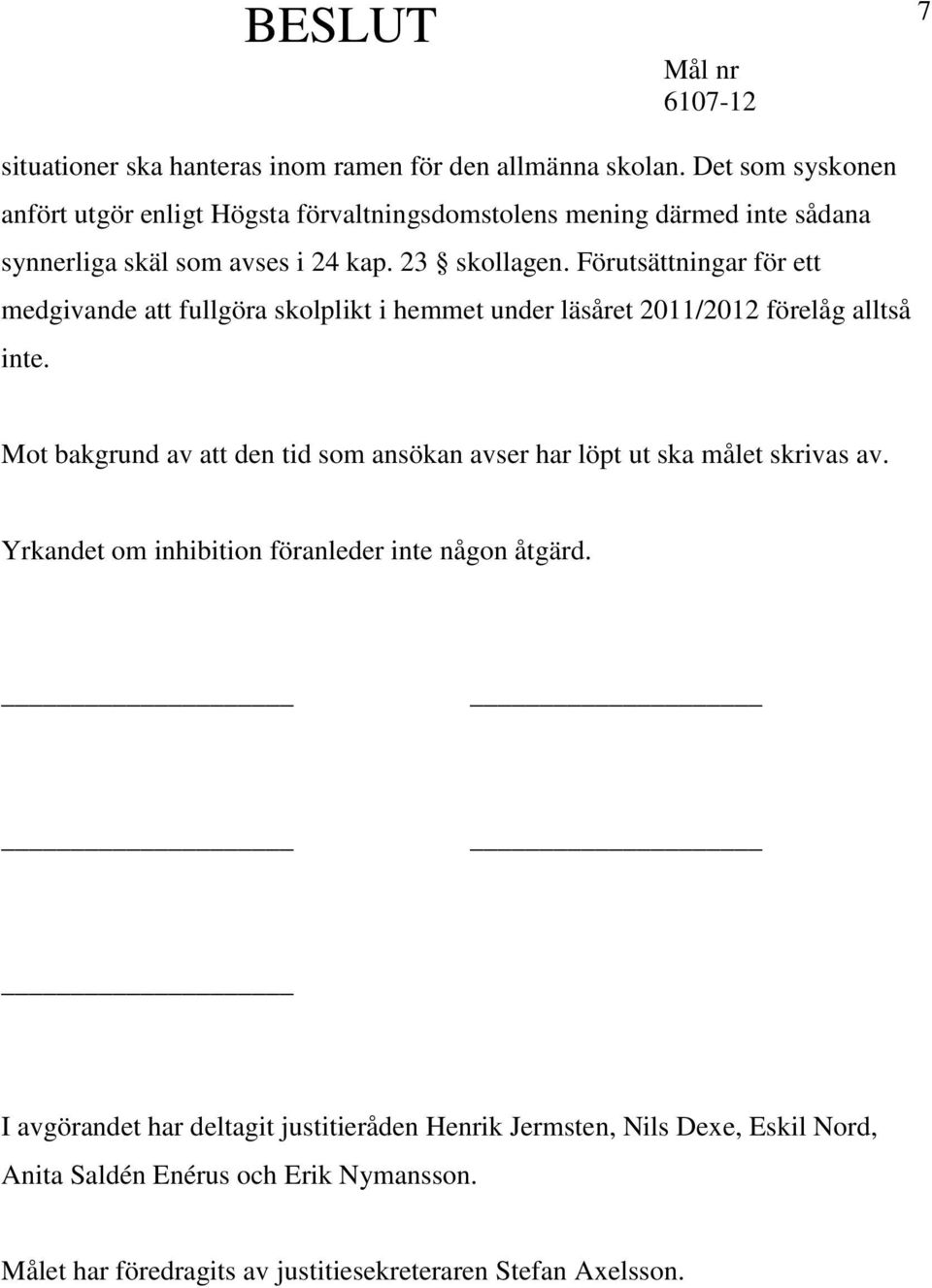 Förutsättningar för ett medgivande att fullgöra skolplikt i hemmet under läsåret 2011/2012 förelåg alltså inte.