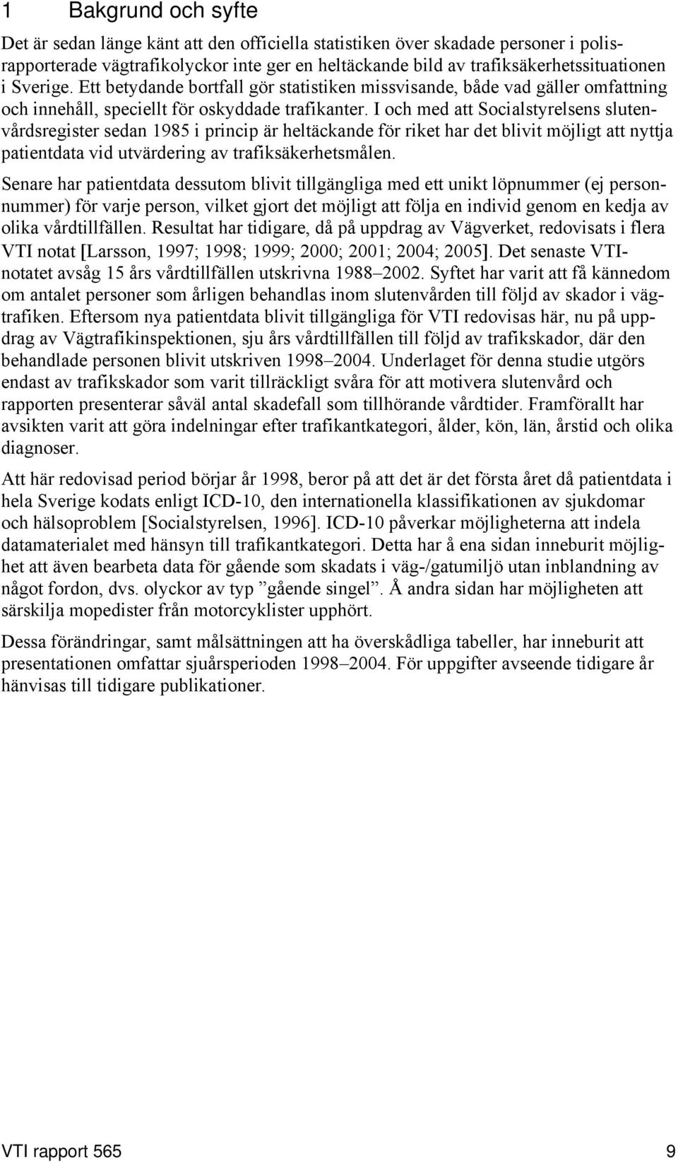 I och med att Socialstyrelsens slutenvårdsregister sedan 1985 i princip är heltäckande för riket har det blivit möjligt att nyttja patientdata vid utvärdering av trafiksäkerhetsmålen.