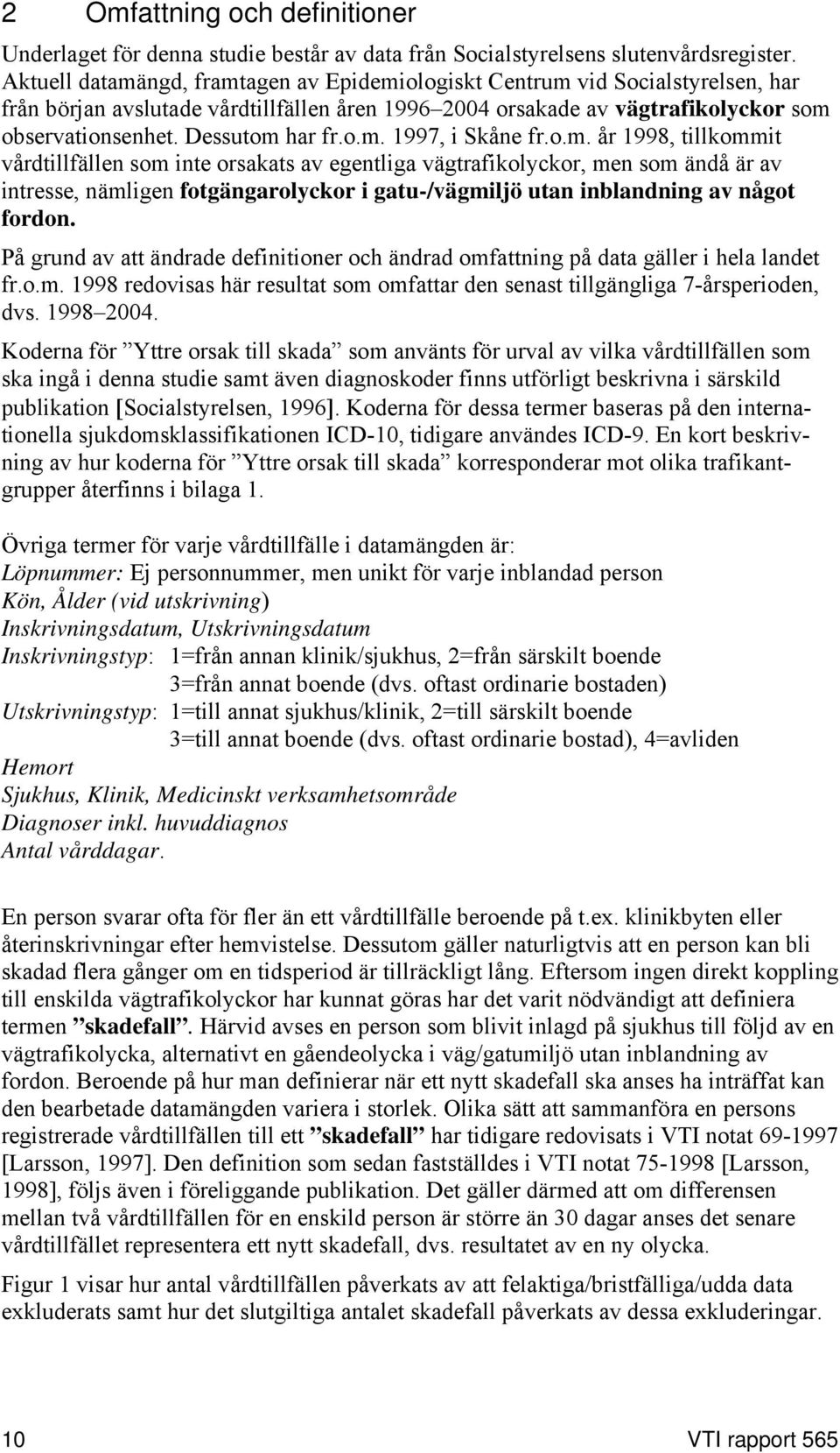 Dessutom har fr.o.m. 1997, i Skåne fr.o.m. år 1998, tillkommit vårdtillfällen som inte orsakats av egentliga vägtrafikolyckor, men som ändå är av intresse, nämligen fotgängarolyckor i gatu-/vägmiljö utan inblandning av något fordon.