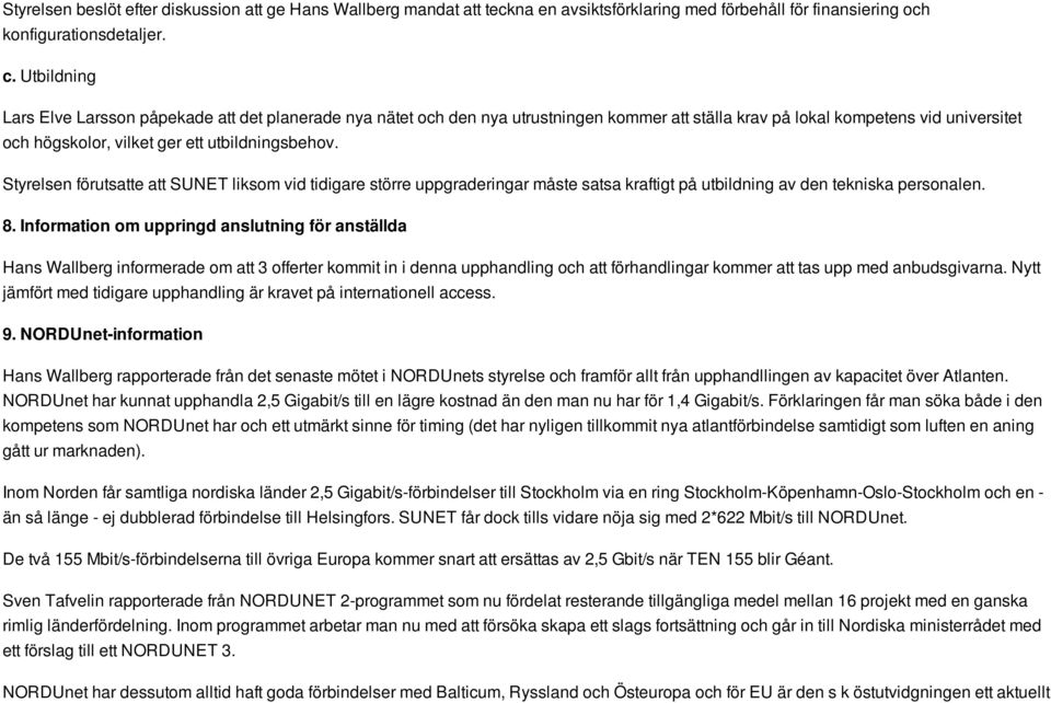 Styrelsen förutsatte att SUNET liksom vid tidigare större uppgraderingar måste satsa kraftigt på utbildning av den tekniska personalen. 8.