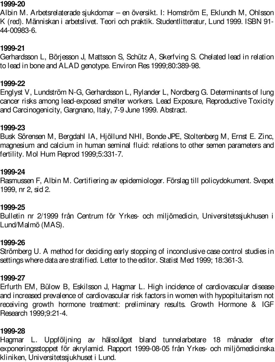 1999-22 Englyst V, Lundström N-G, Gerhardsson L, Rylander L, Nordberg G. Determinants of lung cancer risks among lead-exposed smelter workers.