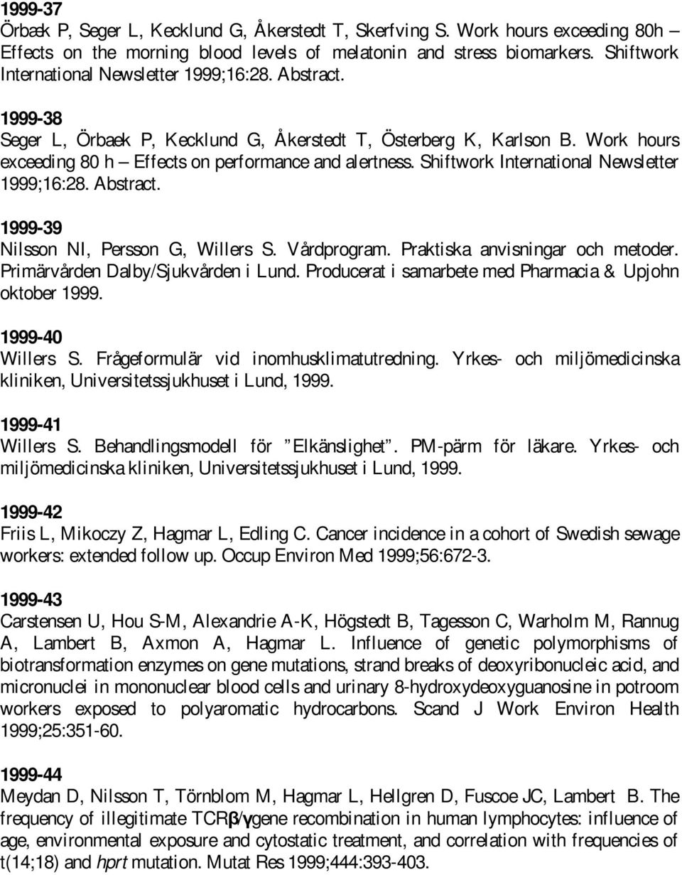 Shiftwork International Newsletter 1999;16:28. Abstract. 1999-39 Nilsson NI, Persson G, Willers S. Vårdprogram. Praktiska anvisningar och metoder. Primärvården Dalby/Sjukvården i Lund.
