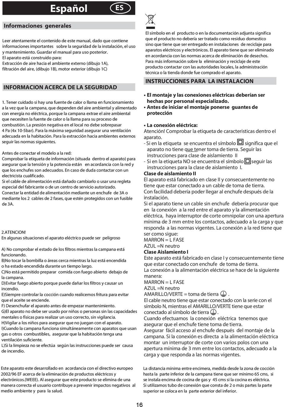 - Si en la etiqueta se encuentra el símbolo significa que el aparato no tiene que tener toma de tierra.