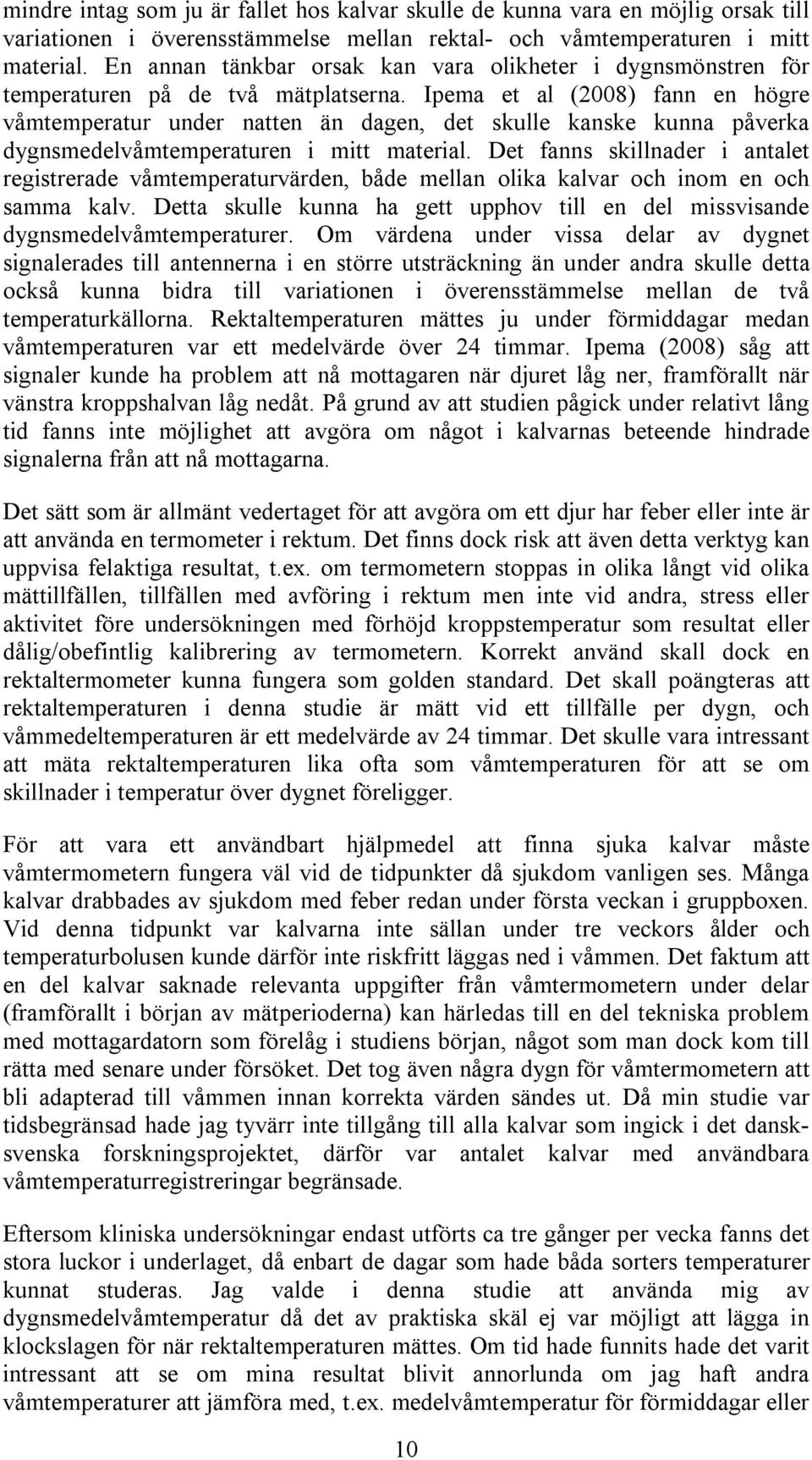 Ipema et al (2008) fann en högre våmtemperatur under natten än dagen, det skulle kanske kunna påverka dygnsmedelvåmtemperaturen i mitt material.