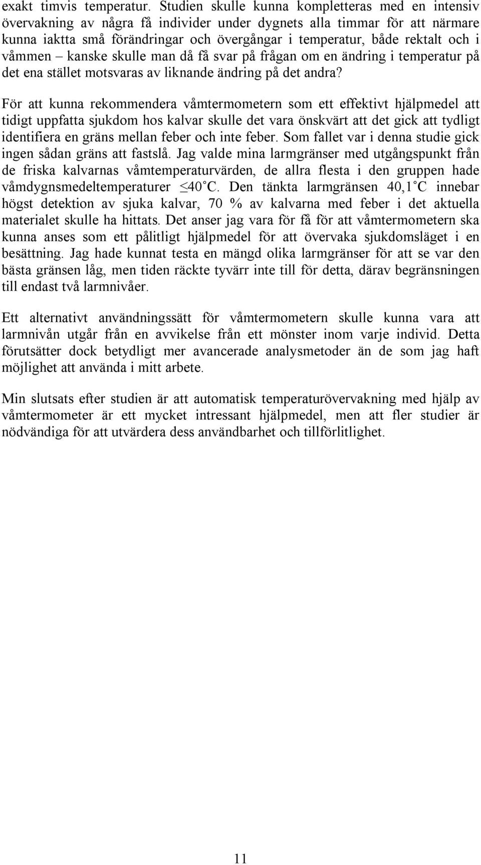 och i våmmen kanske skulle man då få svar på frågan om en ändring i temperatur på det ena stället motsvaras av liknande ändring på det andra?