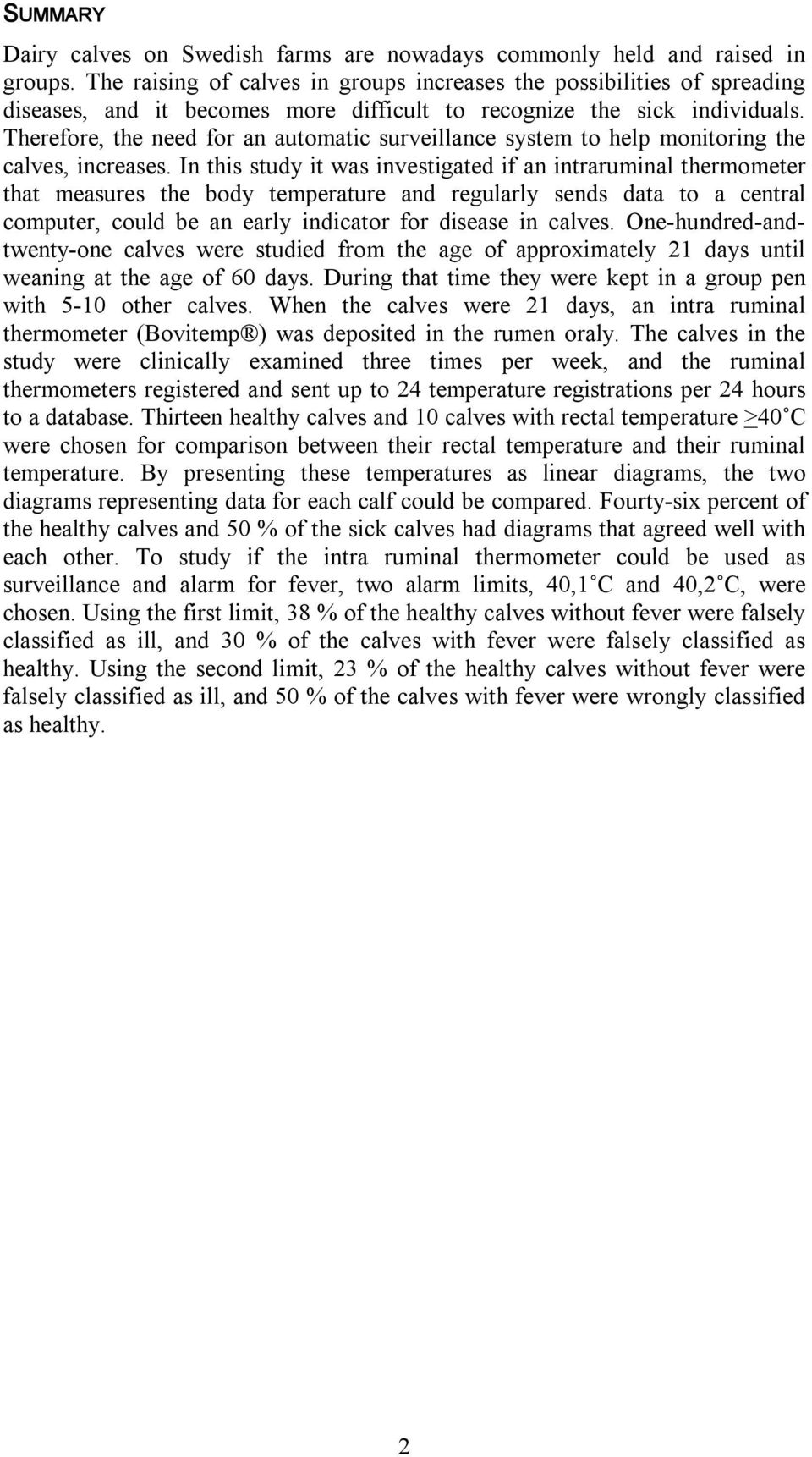 Therefore, the need for an automatic surveillance system to help monitoring the calves, increases.