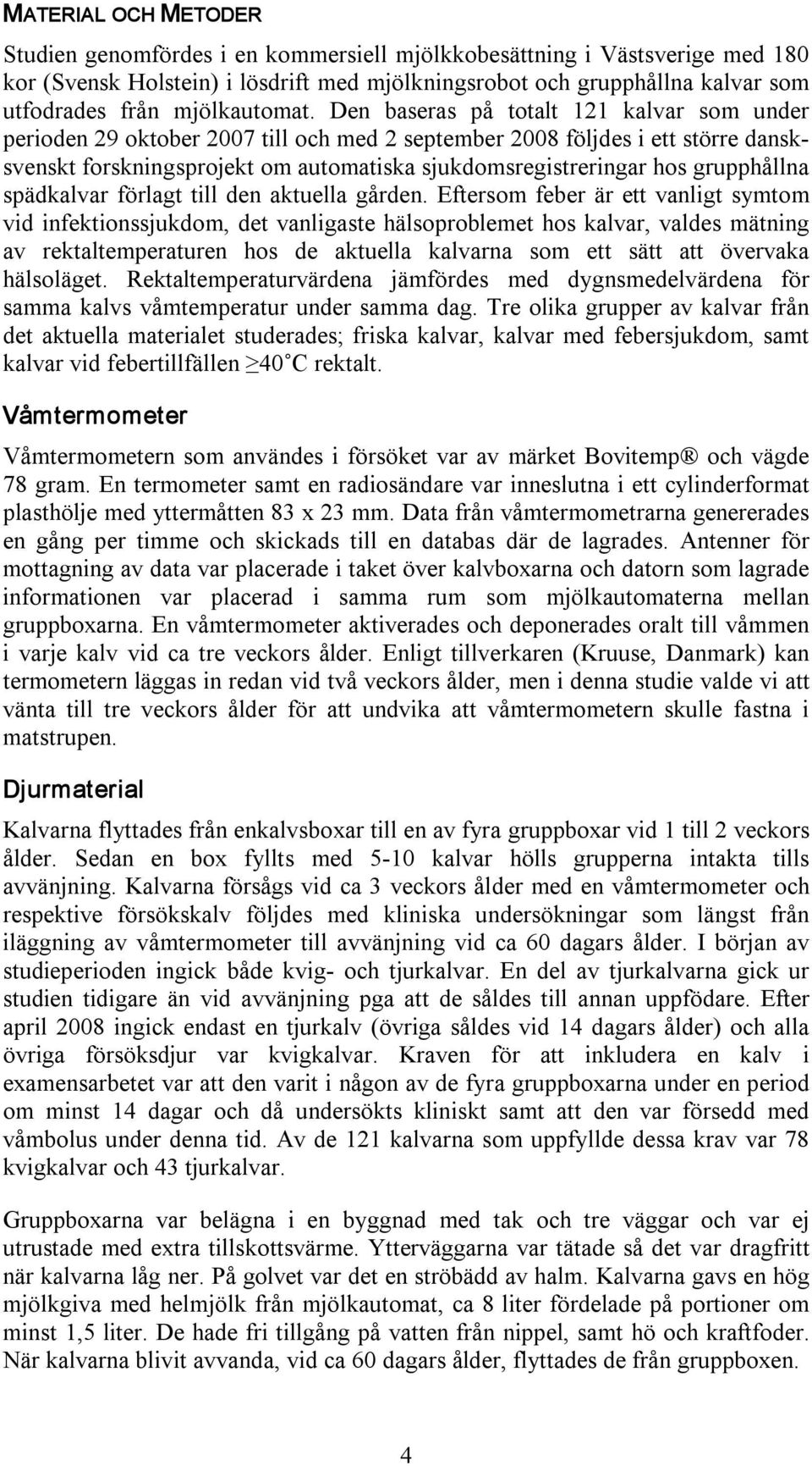 Den baseras på totalt 121 kalvar som under perioden 29 oktober 2007 till och med 2 september 2008 följdes i ett större dansksvenskt forskningsprojekt om automatiska sjukdomsregistreringar hos