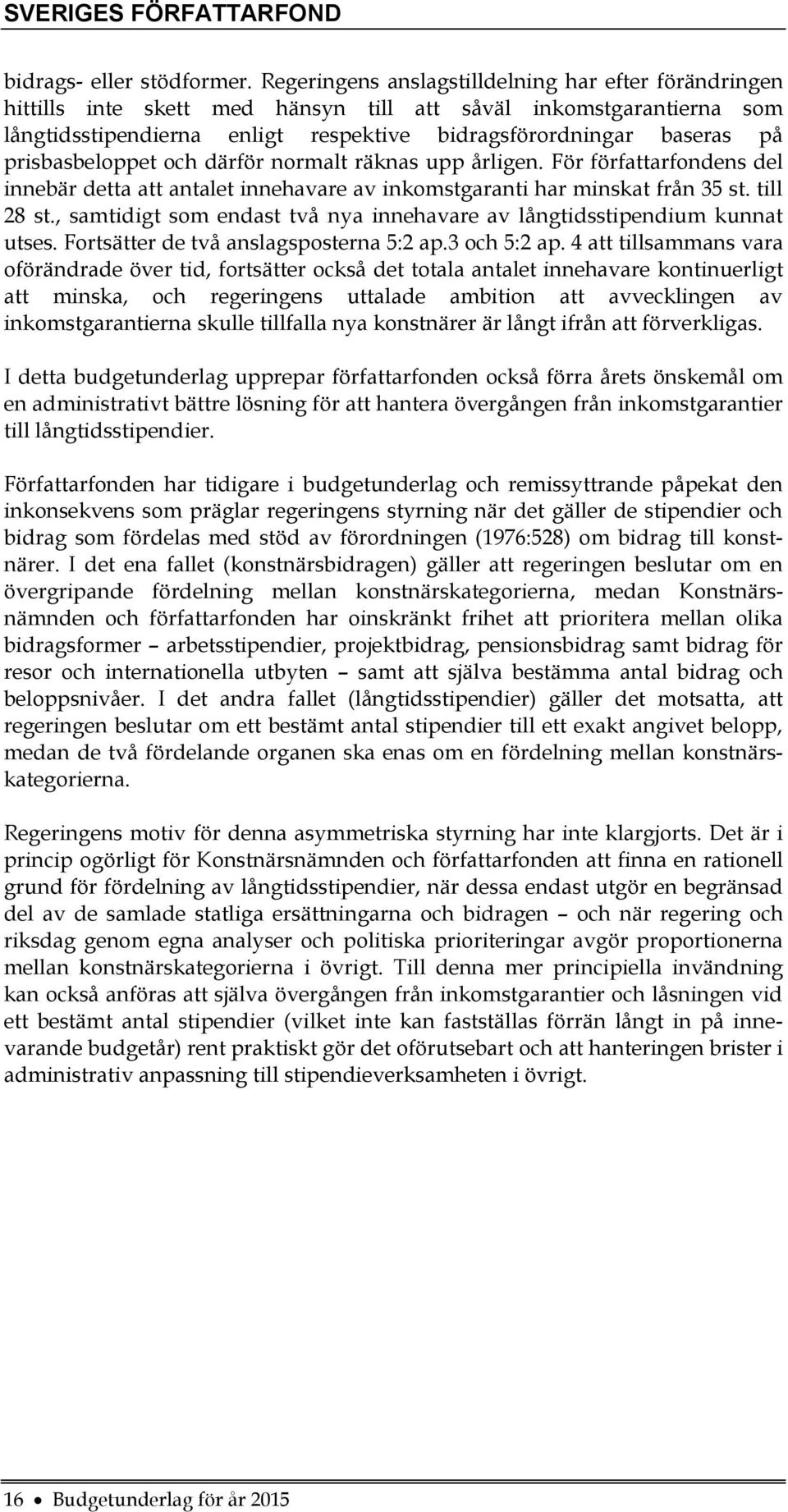 prisbasbeloppet och därför normalt räknas upp årligen. För författarfondens del innebär detta att antalet innehavare av inkomstgaranti har minskat från 35 st. till 28 st.