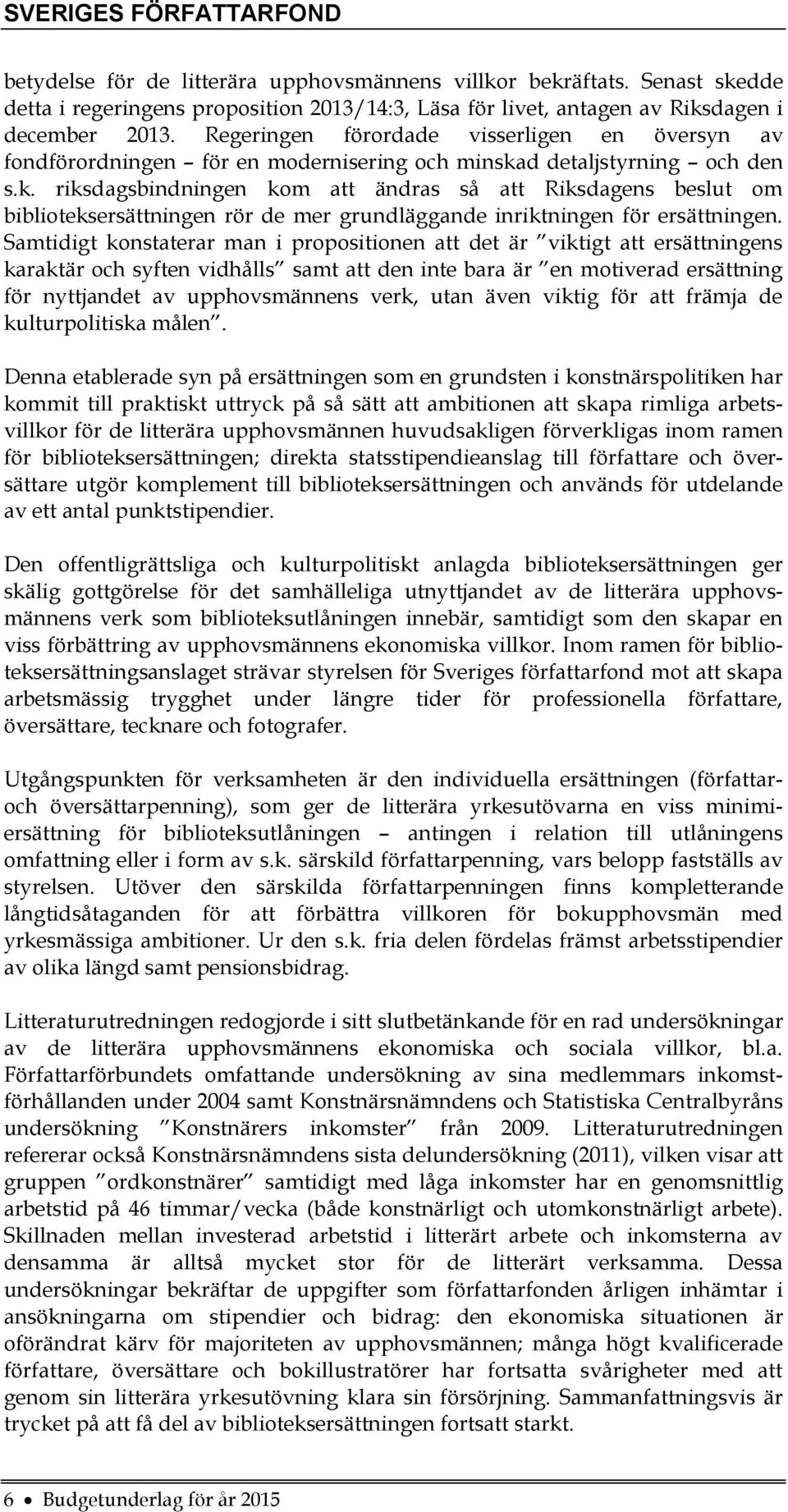 d detaljstyrning och den s.k. riksdagsbindningen kom att ändras så att Riksdagens beslut om biblioteksersättningen rör de mer grundläggande inriktningen för ersättningen.