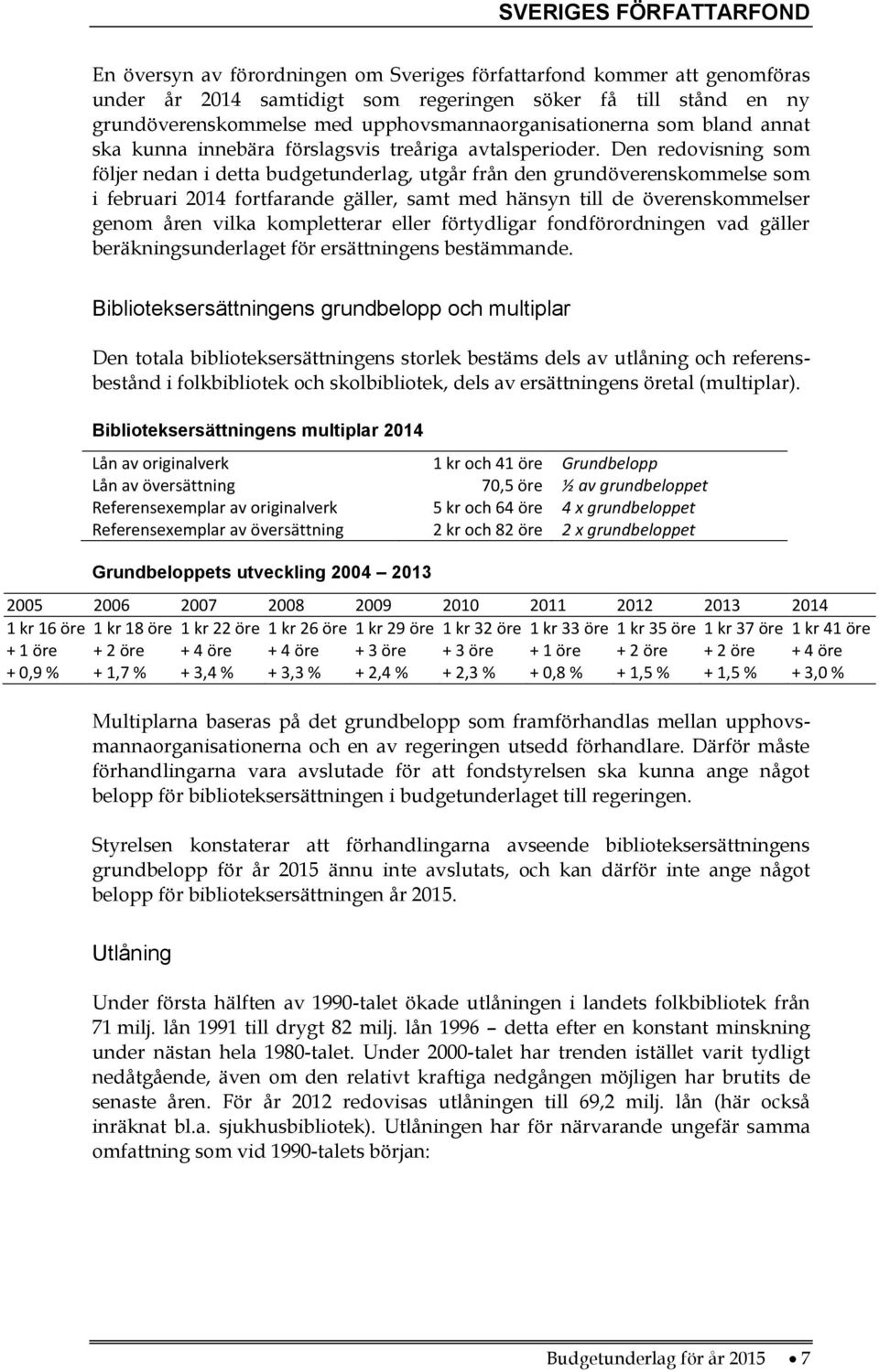 Den redovisning som följer nedan i detta budgetunderlag, utgår från den grundöverenskommelse som i februari 2014 fortfarande gäller, samt med hänsyn till de överenskommelser genom åren vilka