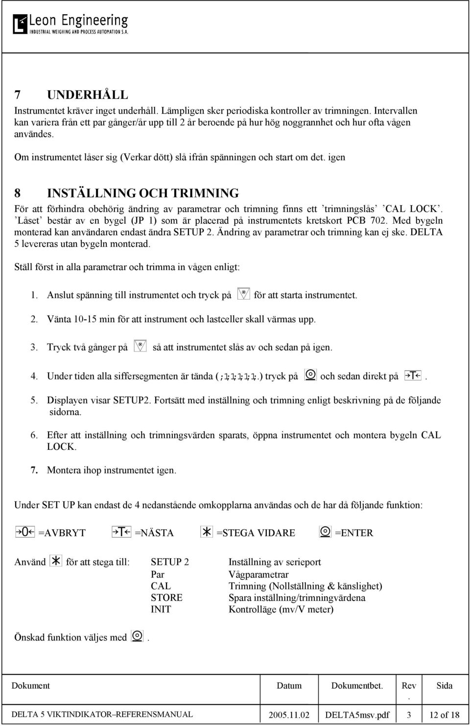 ett trimningslås CAL LOCK Låset består av en bygel (JP 1) som är placerad på instrumentets kretskort PCB 702 Med bygeln monterad kan användaren endast ändra SETUP 2 Ändring av parametrar och trimning