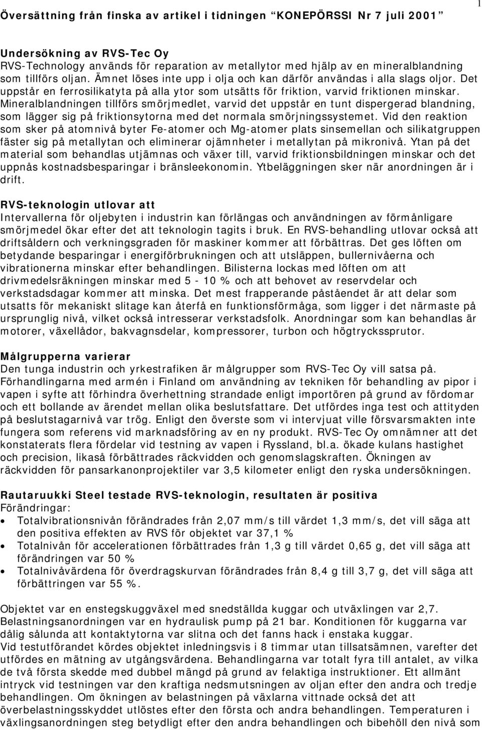 Mineralblandningen tillförs smörjmedlet, varvid det uppstår en tunt dispergerad blandning, som lägger sig på friktionsytorna med det normala smörjningssystemet.