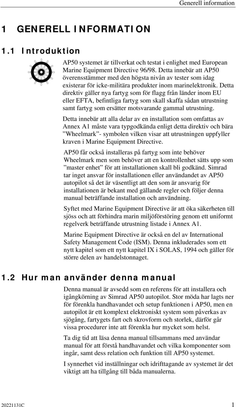 Detta direktiv gäller nya fartyg som för flagg från länder inom EU eller EFTA, befintliga fartyg som skall skaffa sådan utrustning samt fartyg som ersätter motsvarande gammal utrustning.