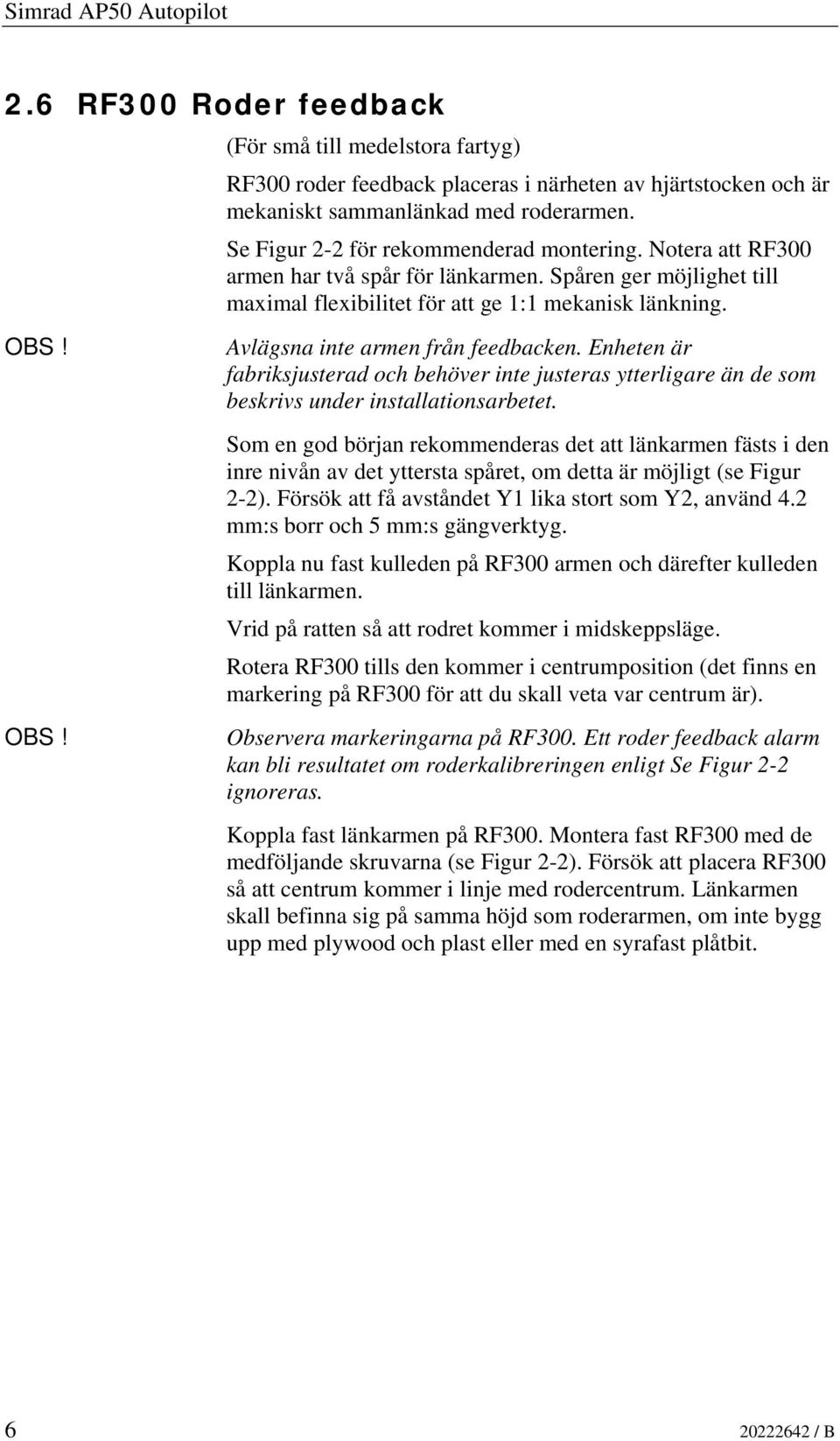 Avlägsna inte armen från feedbacken. Enheten är fabriksjusterad och behöver inte justeras ytterligare än de som beskrivs under installationsarbetet.