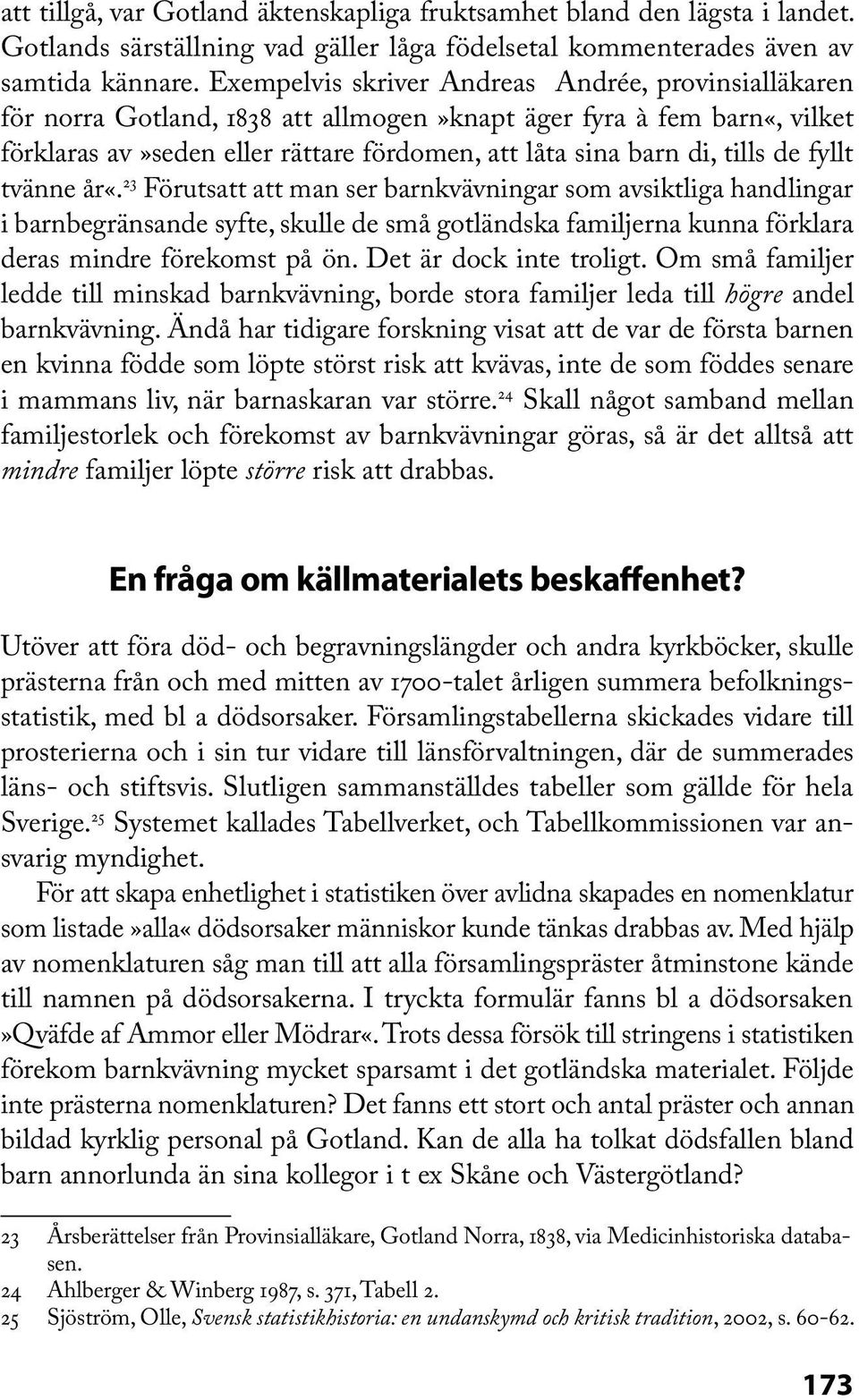 de fyllt tvänne år«. 23 Förutsatt att man ser barnkvävningar som avsiktliga handlingar i barnbegränsande syfte, skulle de små gotländska familjerna kunna förklara deras mindre förekomst på ön.