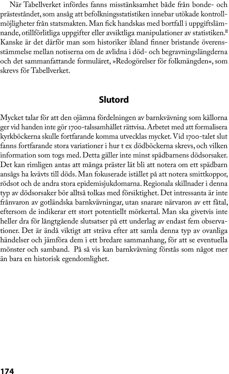 Kanske är det därför man som historiker ibland finner bristande överensstämmelse mellan notiserna om de avlidna i död- och begravningslängderna och det sammanfattande formuläret,»redogörelser för